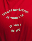 "SOMETHING IN YOUR EYE" Tee